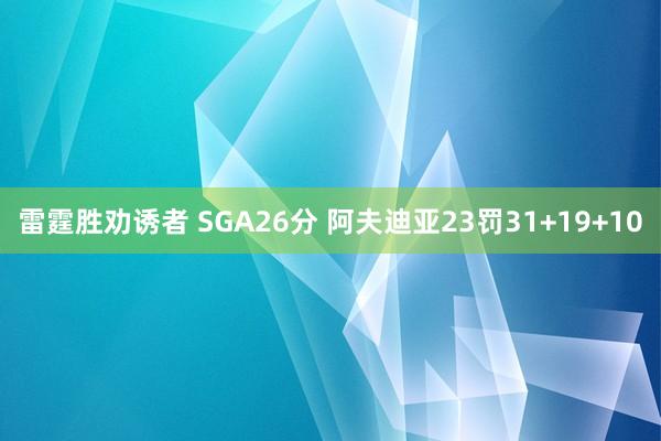 雷霆胜劝诱者 SGA26分 阿夫迪亚23罚31+19+10